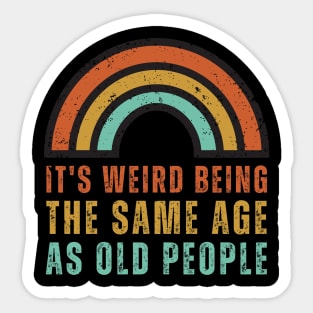 It's Weird Being The Same Age As Old People Sticker